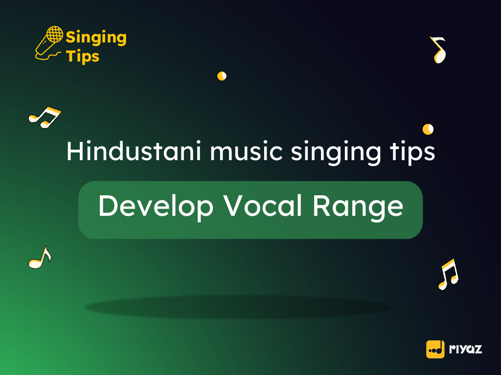 How to develop vocal range while singing Hindustani Music?